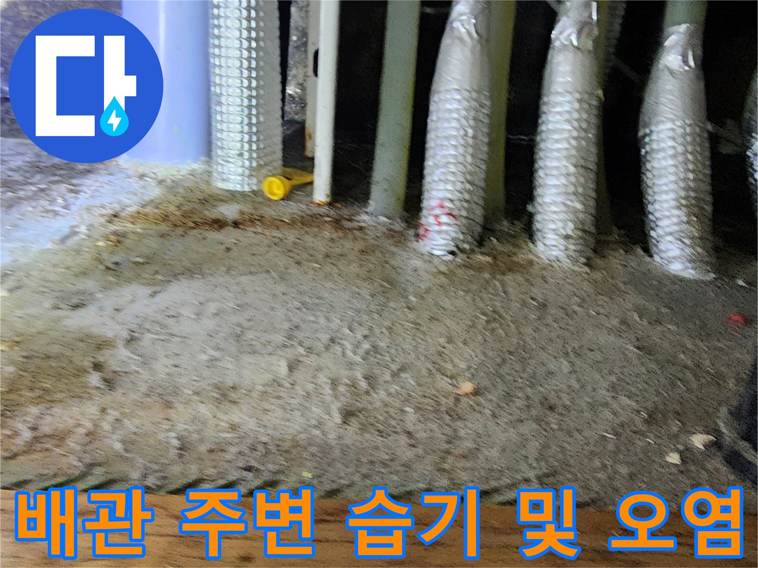 습한 배관 하단-바닥의 이물질과 물기가 섞인 모습